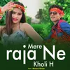 About Mere Raja Ne Kholi H Song